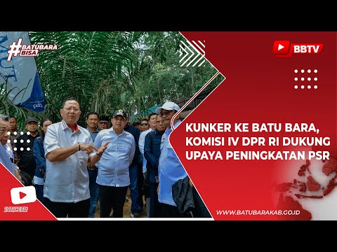 KUNKER KE BATU BARA, KOMISI IV DPR RI DUKUNG UPAYA PENINGKATAN PSR