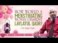 How Would A Menstruating Woman Observe Laylatul Qadr? By Dr Zakir Naik