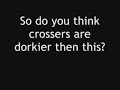 If Crossers are Dorky...