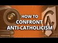 How to confront anti-Catholicism