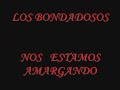 BONDADOSOS     NOS ESTAMOS AMARGANDO 
