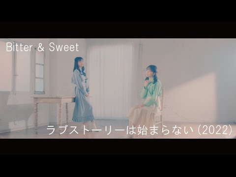 Bitter ＆ Sweet『ラブストーリーは始まらない (2022)』