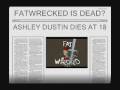 R.I.P FatwreckedI'm sorry if I have got anything wrong in this vid (if i have just let me know and I'll fix it)and please keep your bad comments to yourself