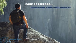 Pare de esperar, construa seus "milagres"