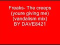 freaks- the creeps (youre giving me) (vandalism mix)---- (check out my other tunes aswell)