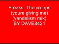 freaks- the creeps (youre giving me) (vandalism mix)---- (check out my other tunes aswell)