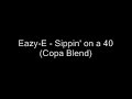 Eazy-e - Sippin' On a 40 (Copa Blend) Check This Out!