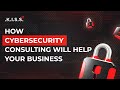 HOW CYBERSECURITY CONSULTING WILL HELP YOUR BUSINESS