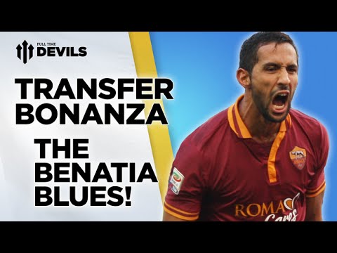The Benatia Blues! | Manchester United Transfer News Roundup The Benatia Blues! | Manchester United Transfer News Roundup