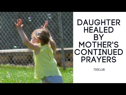 Daughter Healed by Mother’s Continued Prayers – cbn.com