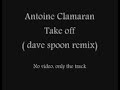 antoine clamaran - take off (dave spoon remix) antoine clamaran - take off (dave spoon remix)