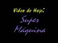 videos de Super Maquina - Videos do William