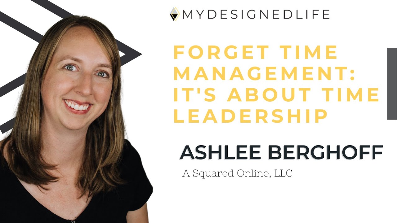 Forget Time Management: It's about Time Leadership with Ashlee Berghoff (Ep.62) My Designed Life