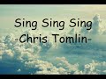 Sing. Sing. Sing - Chris Tomlin