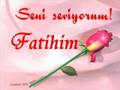 SEN� SEV�YORUM FAT�H�M   