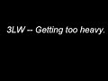 3LW - Getting too heavy