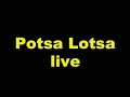 Potsa Lotsa live