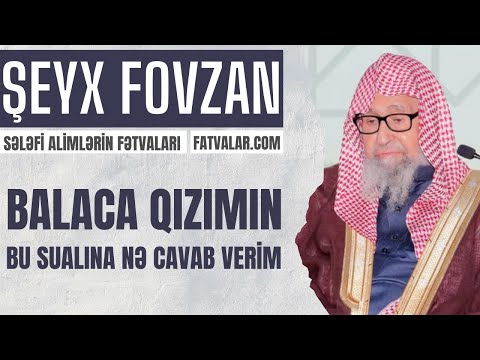 Şeyx Fovzan - Balaca qızımın bu sualına nə cavab verim? Şeyx Fovzan - Balaca qızımın bu sualına nə cavab verim?