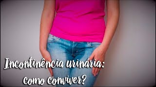 Incontinência urinária: como conviver?