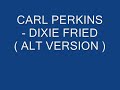 CARL PERKINS - DIXIE FRIED ( ALT VERSION )
