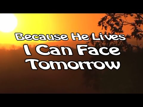 Because He Lives I Can Face Tomorrow