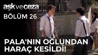 Pala 'nın Oğlundan Haraç Kesiyorlar! - Aşk ve Ceza 26. Bölüm