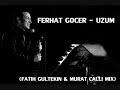 Ferhat Gocer - Uzum (Fatih Gultekin & Murat Calli Mix)
