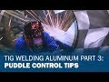 TIG Welding Aluminum Basics 3: Forming and Controlling the Puddle