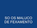 UM VIDEO FEITO PARA MOSTRA OS MALUCO QUE FEXA AVERA SO MALUCO FODA