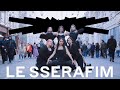 K-POP IN PUBLIC: LE SSERAFIM- FEARLESS