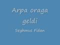 Seyhmus Fidan - Arpa oraga geldi