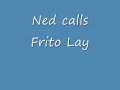 Ned calls Frito Lay