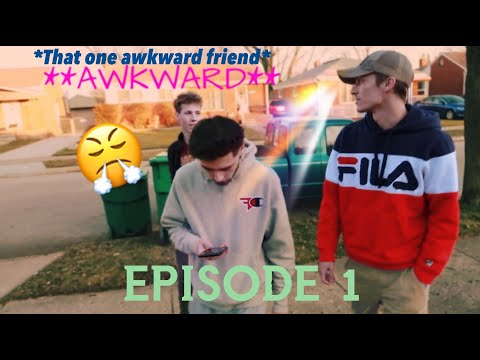 THAT ONE AWKWARD FRIEND**