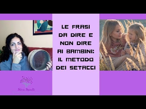 Le Frasi Da Dire O Non Dire Ai Bambini Il Metodo Dei Setacci Nr1 La Psicologa Silvia