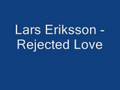 Lars Eriksson - Rejected Love