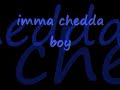 imma chedda boy imma chedda boy
