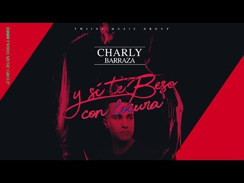 Y Si Te Beso Con Locura - Charly Barraza
