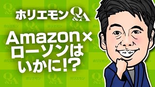 「ネットで売れ筋の商品を店頭で扱う」ホリエモンがAmazon×ローソンの協業を語るQ&A vol.417