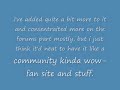 Hey guys =), i pretty much made my site a bit more better looking but mostly consentraiting on the forums, but if you want to go ahead and register to have fun on the forums or whichever, you can =) and if i notice your helping alot of people when/if we get quite a bit, i may make you a moderator for the forums, anyone can join! :). =) the website URL is www.druid22.webs.com (Note This is Not a offical Blizzard/World of warcraft Site, Just for entertainment uses only for trademarks/icons/pictures/etc)