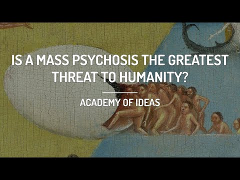 Is a Mass Psychosis the Greatest Threat to Humanity?