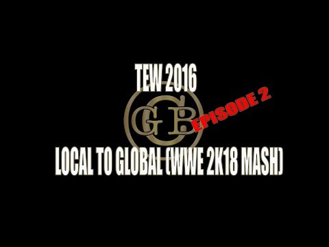 TEW 2106 GCB Local to Global WWE 2K18 Mash Episode 2