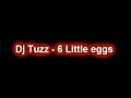 DJ Tuzz - 6 little eggs DJ Tuzz - 6 little eggs