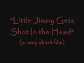 Little Jimmy Gets Shot in the head