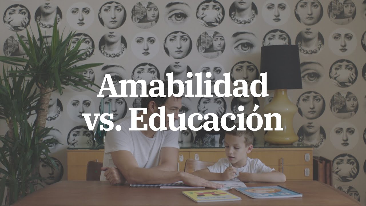 ¿Ser EDUCADO o ser AMABLE? | 👩‍👧👨‍👦 Relación padres e hij@s. Antonio Jorge Larruy