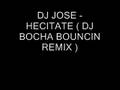DJ JOSE - HECITATE ( DJ BOCHA BOUNCIN REMIX )