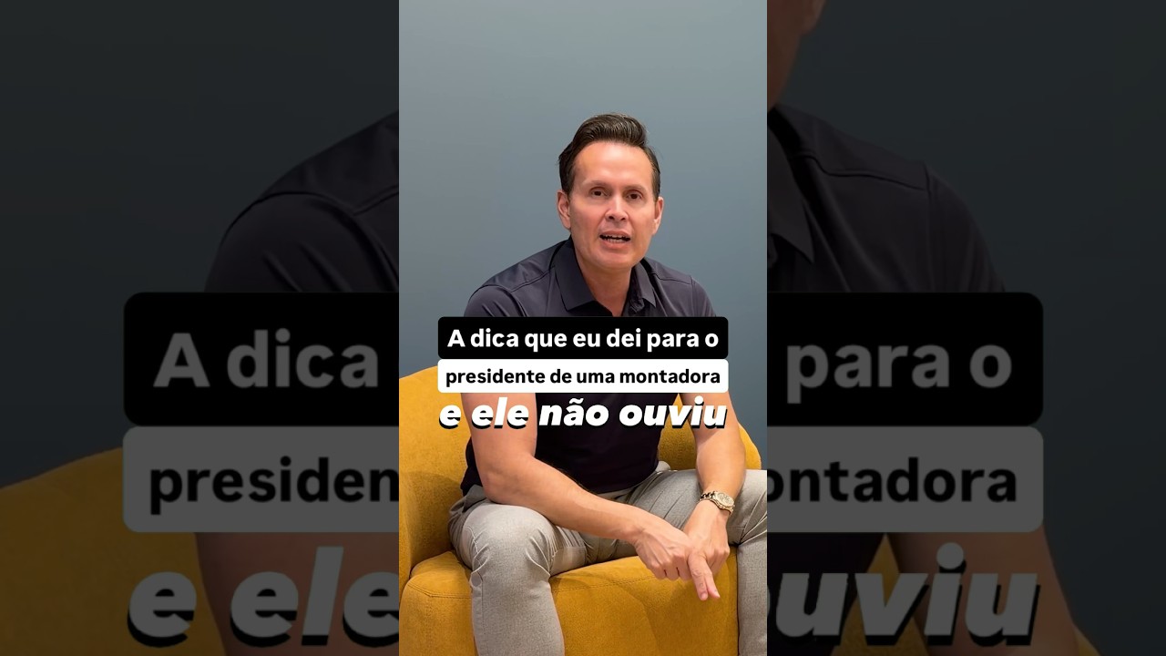 A dica que eu dei para o presidente de uma montadora e ele não ouviu
