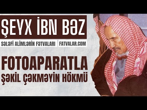 Şeyx İbn Baz - Fotoaparatla şəkil çəkməyin hökmü Şeyx İbn Baz - Fotoaparatla şəkil çəkməyin hökmü