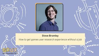 How to get games user research experience without a job, Steve Bromley - GRUX Online 2021