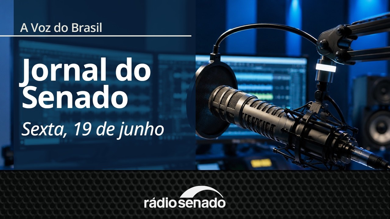 A Voz do Brasil - 19/6/26: Sancionado piso salarial para professores da Educação Básica