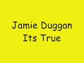 Jamie Duggan Its True